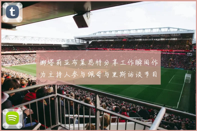 娜塔莉亚布莱恩特分享工作瞬间作为主持人参与佩奇与里斯访谈节目